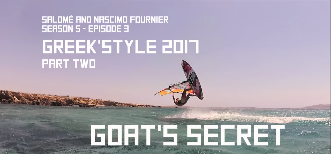 S05E03 – Goat’s secret (Greek’Style 2017 – PartTwo – Salomé/Nascimo/Fournier/Windsurf)