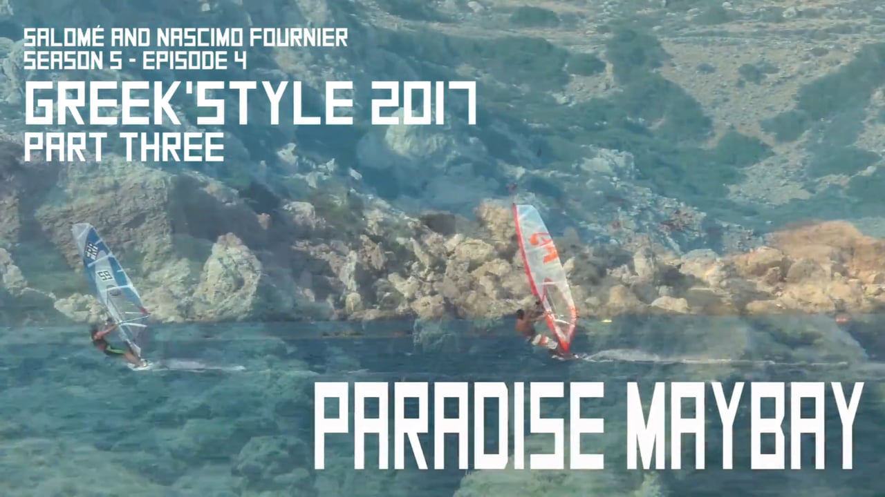 S05E04 – Paradise MayBay (Greek’Style 2017 – PartThree – Salomé, Nascimo, Fournier, Windsurf)